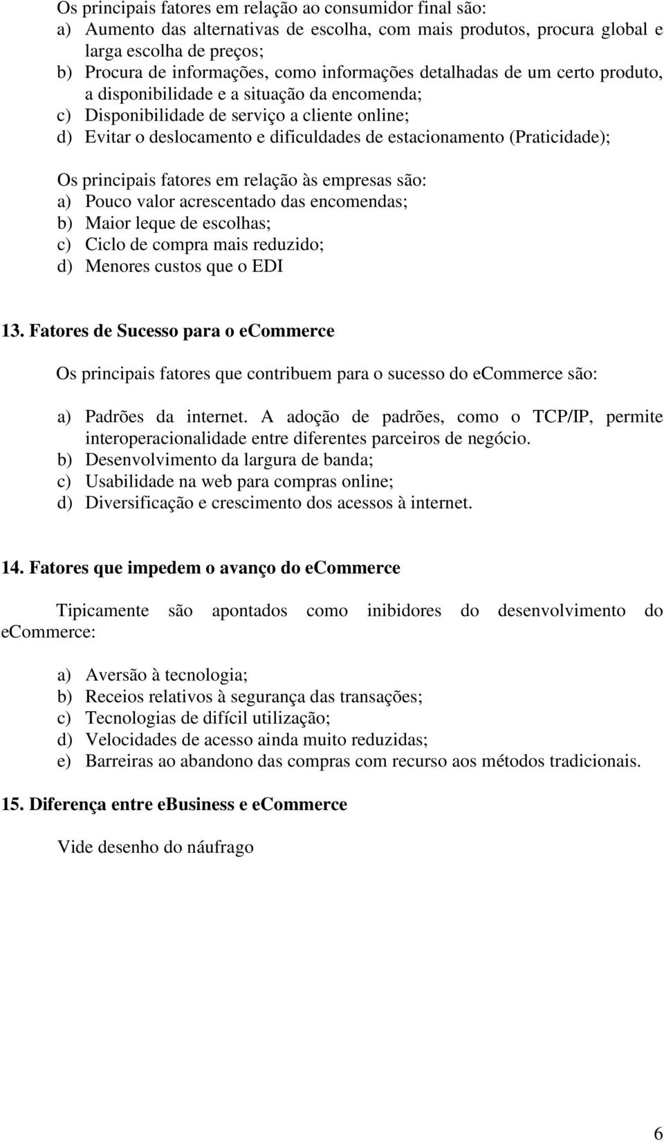 (Praticidade); Os principais fatores em relação às empresas são: a) Pouco valor acrescentado das encomendas; b) Maior leque de escolhas; c) Ciclo de compra mais reduzido; d) Menores custos que o EDI