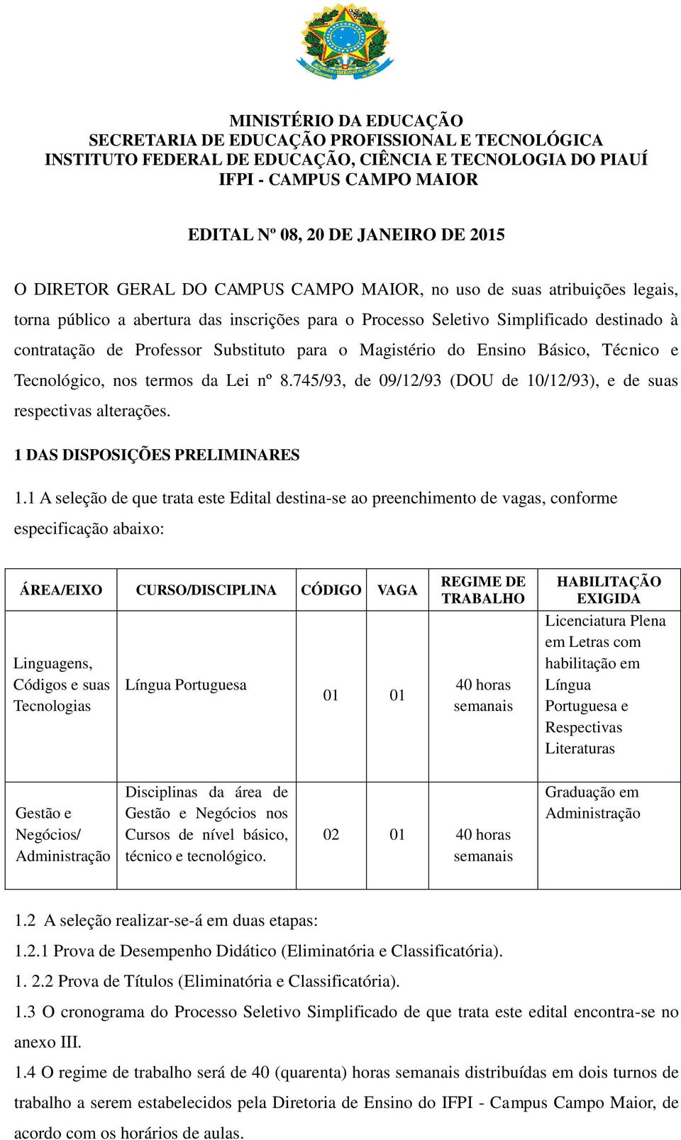 para o Magistério do Ensino Básico, Técnico e Tecnológico, nos termos da Lei nº 8.745/93, de 09/12/93 (DOU de 10/12/93), e de suas respectivas alterações. 1 DAS DISPOSIÇÕES PRELIMINARES 1.