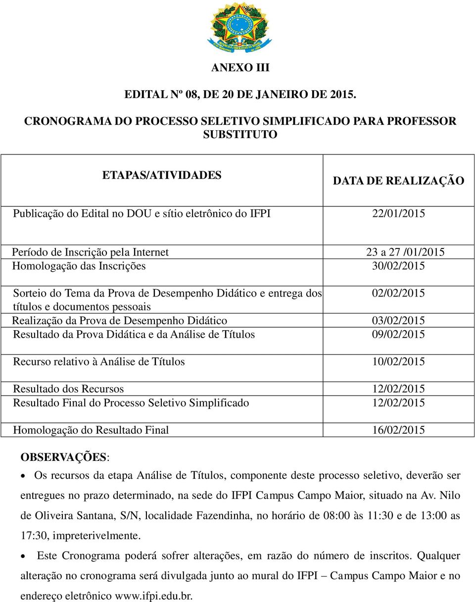 Internet 23 a 27 /01/2015 Homologação das Inscrições 30/02/2015 Sorteio do Tema da Prova de Desempenho Didático e entrega dos de 02/02/2015 títulos e documentos pessoais Realização da Prova de