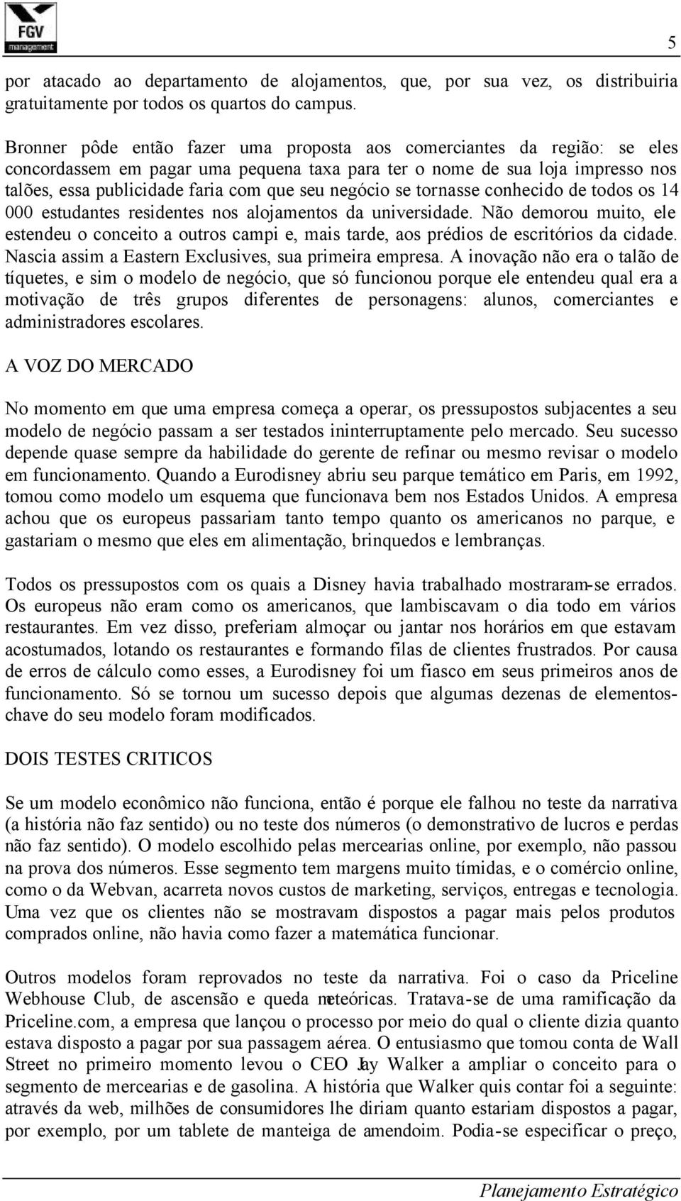 negócio se tornasse conhecido de todos os 14 000 estudantes residentes nos alojamentos da universidade.