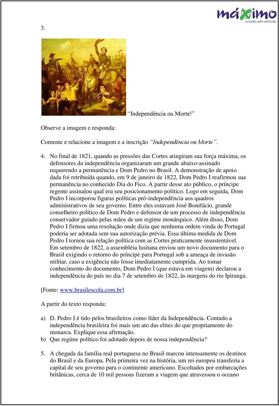 A demonstração de apoio dada foi retribuída quando, em 9 de janeiro de 1822, Dom Pedro I reafirmou sua permanência no conhecido Dia do Fico.