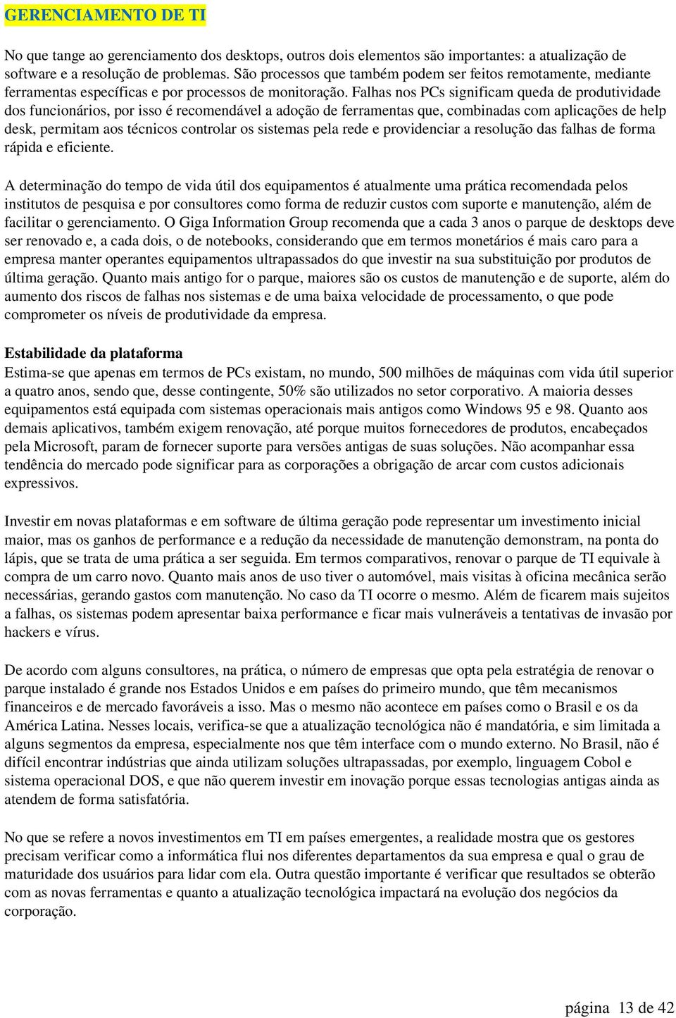 Falhas nos PCs significam queda de produtividade dos funcionários, por isso é recomendável a adoção de ferramentas que, combinadas com aplicações de help desk, permitam aos técnicos controlar os