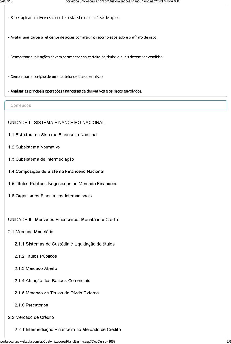 - Analisar as principais operações financeiras de derivativos e os riscos envolvidos. Conteúdos UNIDADE I - SISTEMA FINANCEIRO NACIONAL 1.1 Estrutura do Sistema Financeiro Nacional 1.