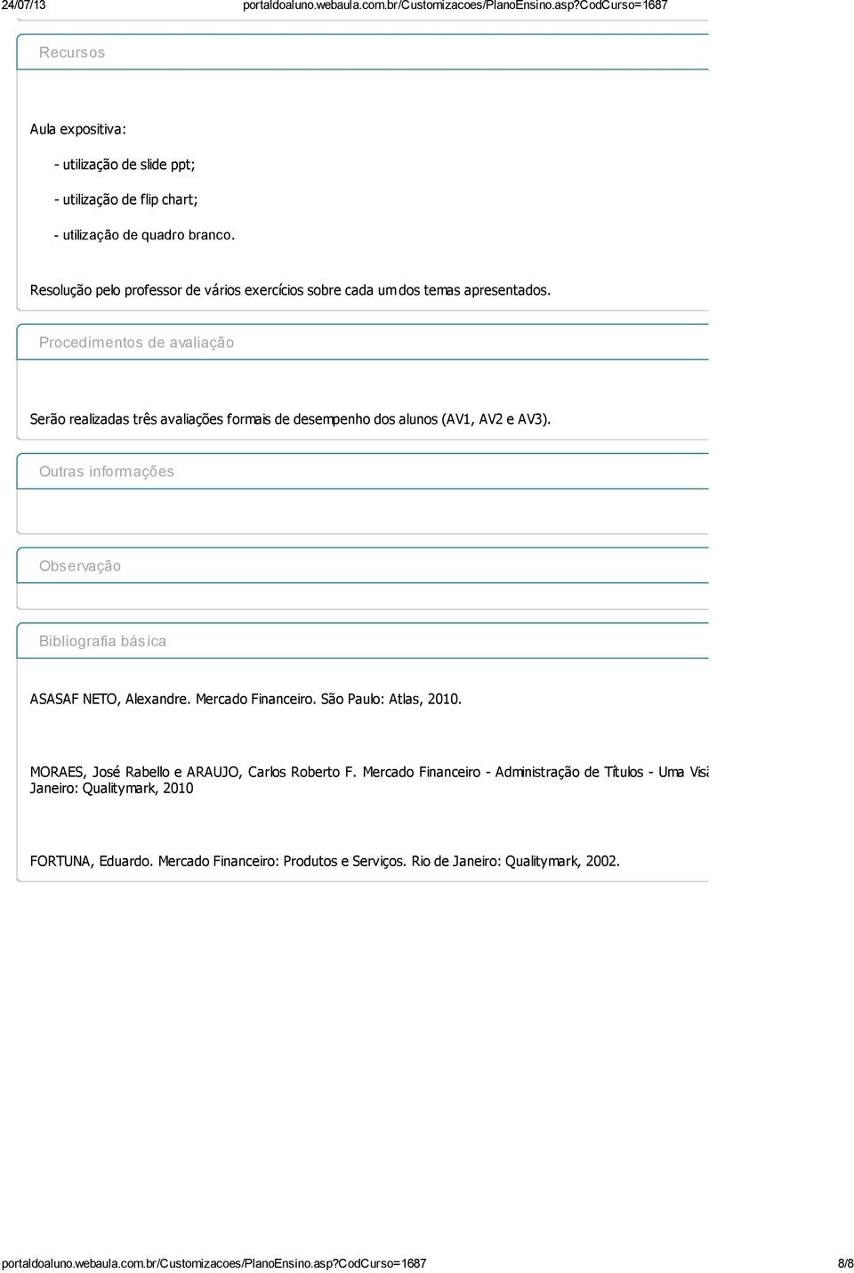 Procedimentos de avaliação Serão realizadas três avaliações formais de desempenho dos alunos (AV1, AV2 e AV3).