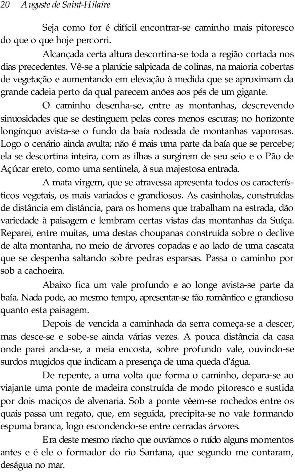 Vê-se a planície salpicada de colinas, na maioria cober tas de ve ge ta ção e aumentando em elevação à me di da que se aproximam da gran de cadeia perto da qual parecem anões aos pés de um gi gan te.