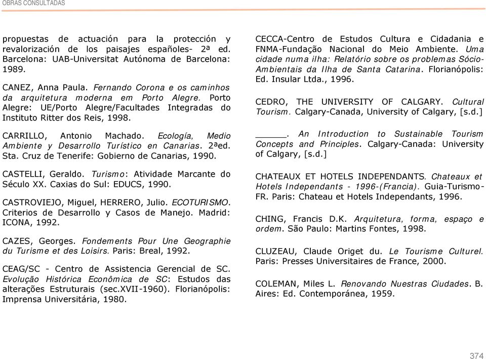 Ecología, Medio Ambiente y Desarrollo Turístico en Canarias. 2ªed. Sta. Cruz de Tenerife: Gobierno de Canarias, 1990. CASTELLI, Geraldo. Turismo: Atividade Marcante do Século XX.