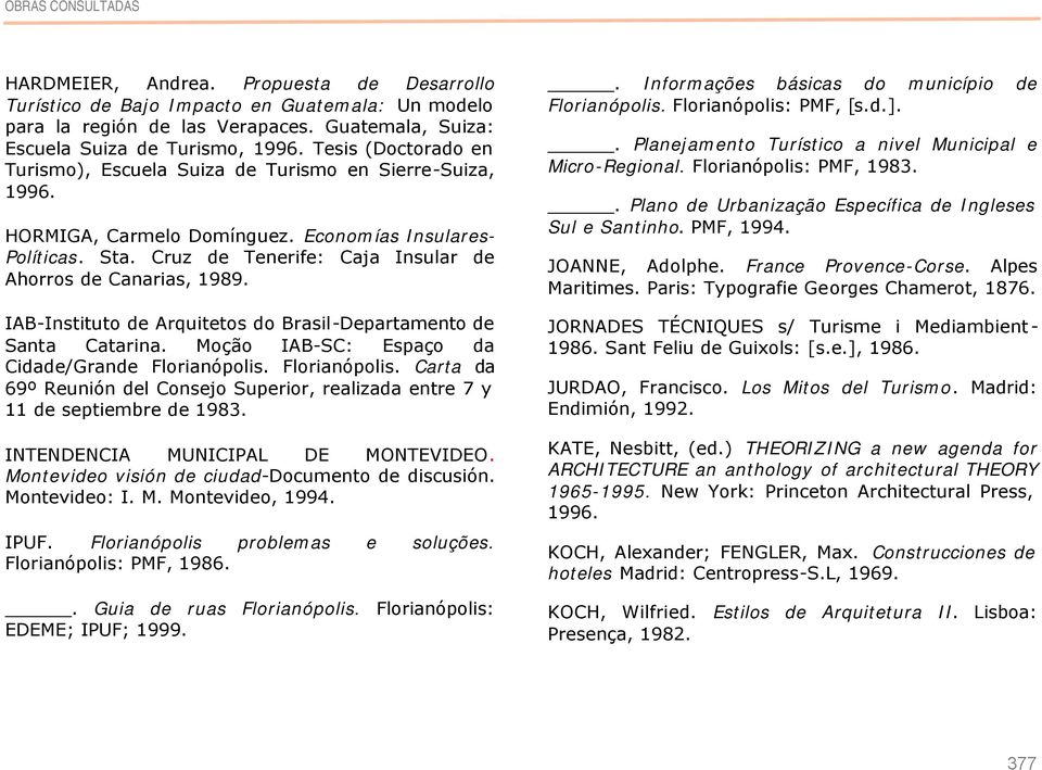 Cruz de Tenerife: Caja Insular de Ahorros de Canarias, 1989. IAB-Instituto de Arquitetos do Brasil-Departamento de Santa Catarina. Moção IAB-SC: Espaço da Cidade/Grande Florianópolis.