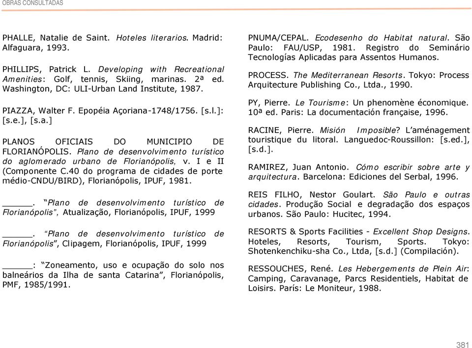 Plano de desenvolvimento turístico do aglomerado urbano de Florianópolis, v. I e II (Componente C.40 do programa de cidades de porte médio-cndu/bird), Florianópolis, IPUF, 1981.