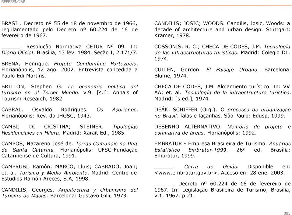 La economía política del turismo en el Tercer Mundo. v.9. [s.l]: Annals of Tourism Research, 1982. CABRAL, Osvaldo Rodrigues. Os Açorianos. Florianópolis: Rev. do IHGSC, 1943.