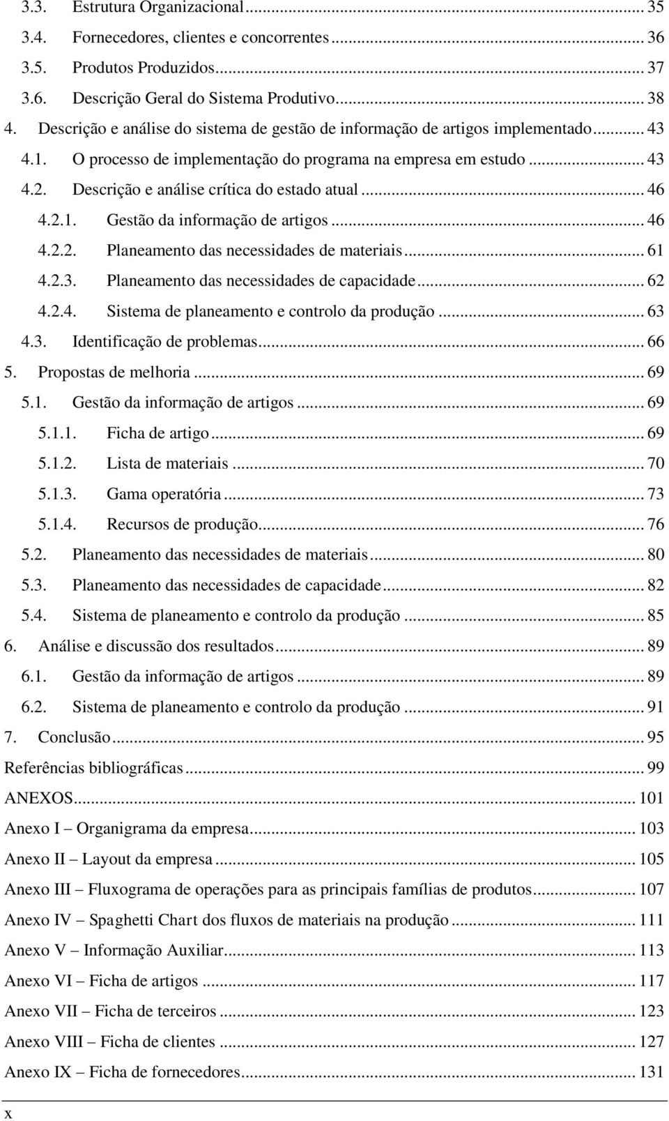 Descrição e análise crítica do estado atual... 46 4.2.1. Gestão da informação de artigos... 46 4.2.2. Planeamento das necessidades de materiais... 61 4.2.3. Planeamento das necessidades de capacidade.