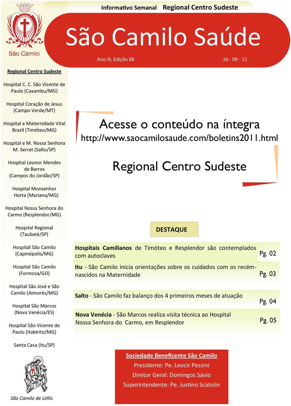 html Hospital Monsenhor Horta (Mariana/) Hospital Nossa Senhora do Carmo (Resplendor/) Hospital Regional (Taubaté/) Hospital São Camilo (Capinópolis/) Hospital São Camilo (Formosa/GO) Hospital São