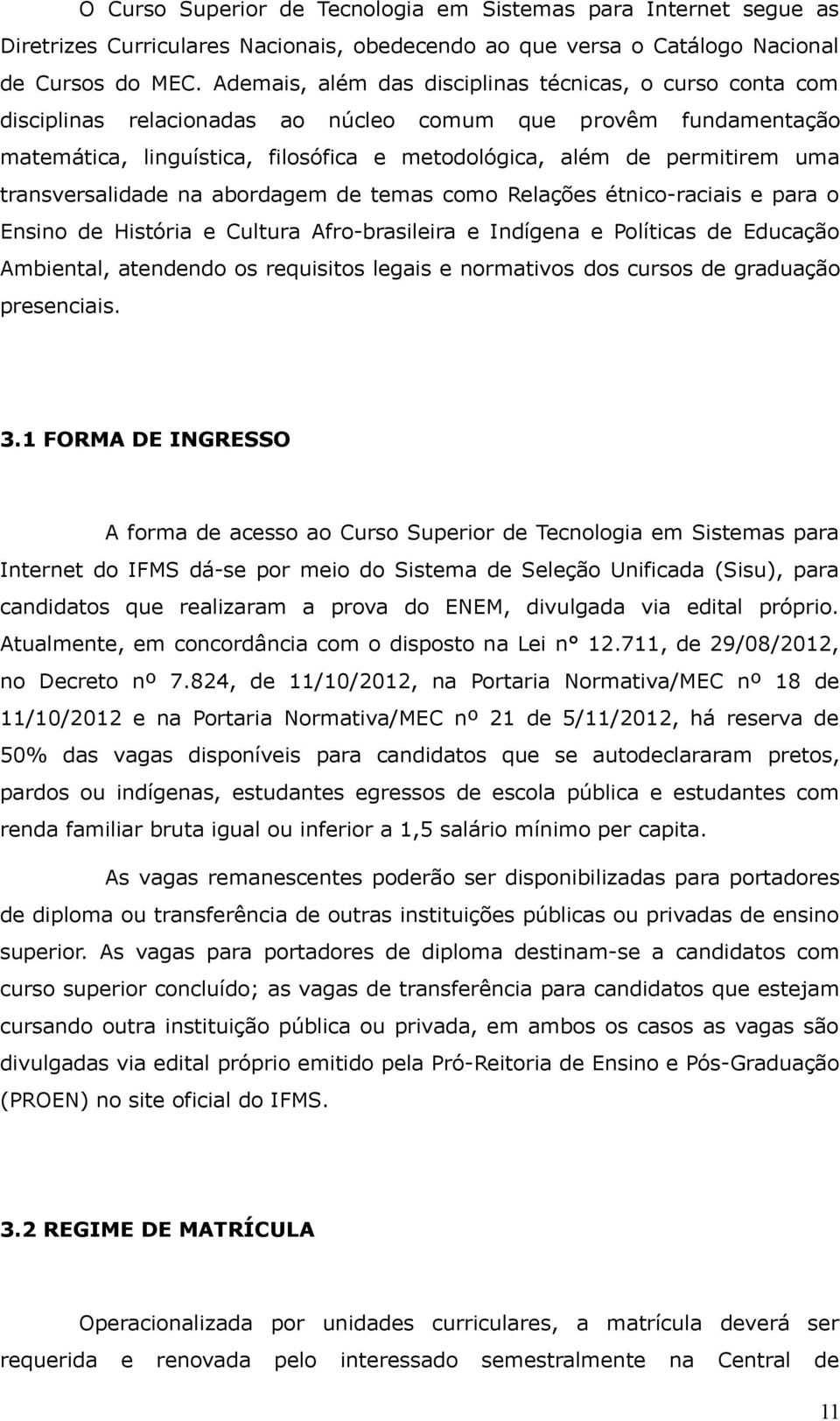 transversalidade na abordagem de temas como Relações étnico-raciais e para o Ensino de História e Cultura Afro-brasileira e Indígena e Políticas de Educação Ambiental, atendendo os requisitos legais