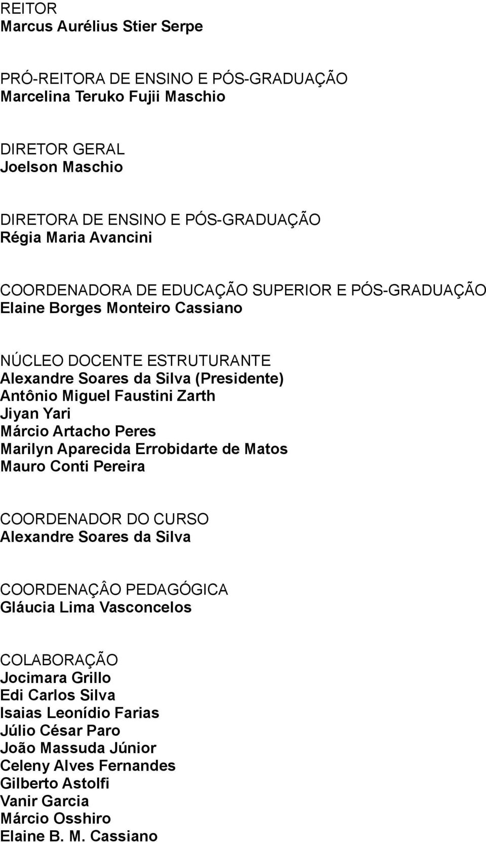 Jiyan Yari Márcio Artacho Peres Marilyn Aparecida Errobidarte de Matos Mauro Conti Pereira COORDENADOR DO CURSO Alexandre Soares da Silva COORDENAÇÂO PEDAGÓGICA Gláucia Lima Vasconcelos