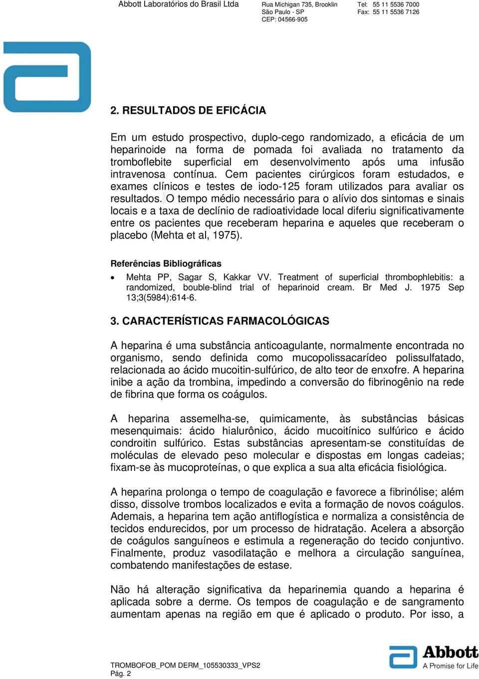 O tempo médio necessário para o alívio dos sintomas e sinais locais e a taxa de declínio de radioatividade local diferiu significativamente entre os pacientes que receberam heparina e aqueles que