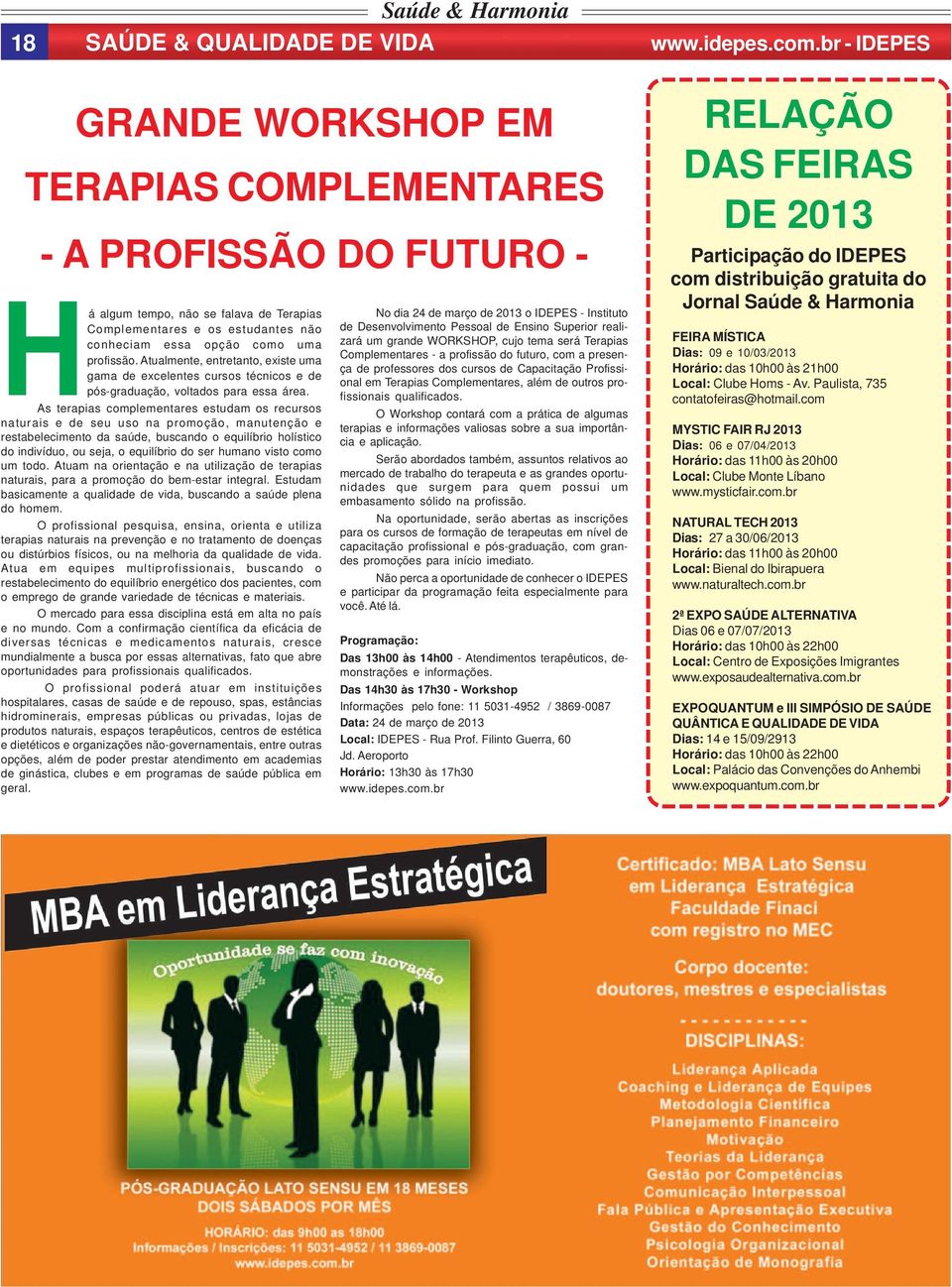 Atualmente, entretanto, existe uma gama de excelentes cursos técnicos e de pós-graduação, voltados para essa área.