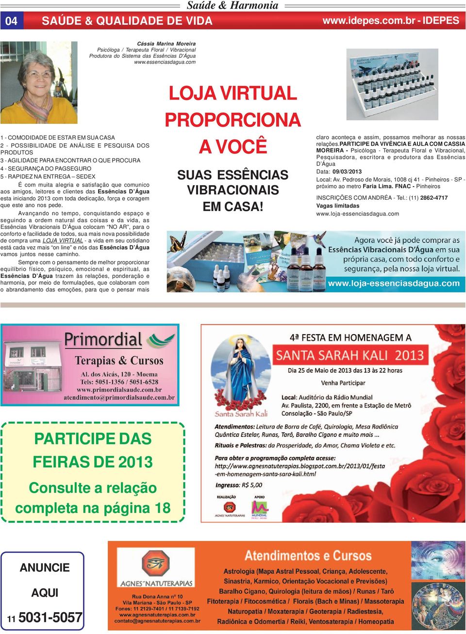 muita alegria e satisfação que comunico aos amigos, leitores e clientes das Essências D Água esta iniciando 2013 com toda dedicação, força e coragem que este ano nos pede.