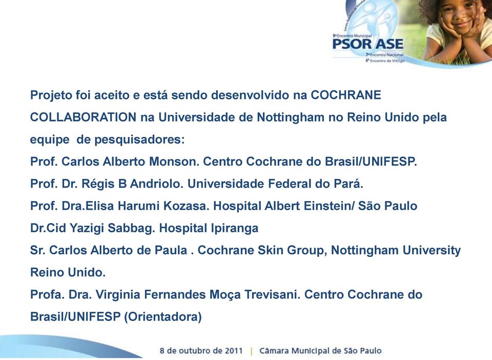 Prof. Dra.Elisa Harumi Kozasa. Hospital Albert Einstein/ São Paulo Dr.Cid Yazigi Sabbag. Hospital Ipiranga Sr. Carlos Alberto de Paula.