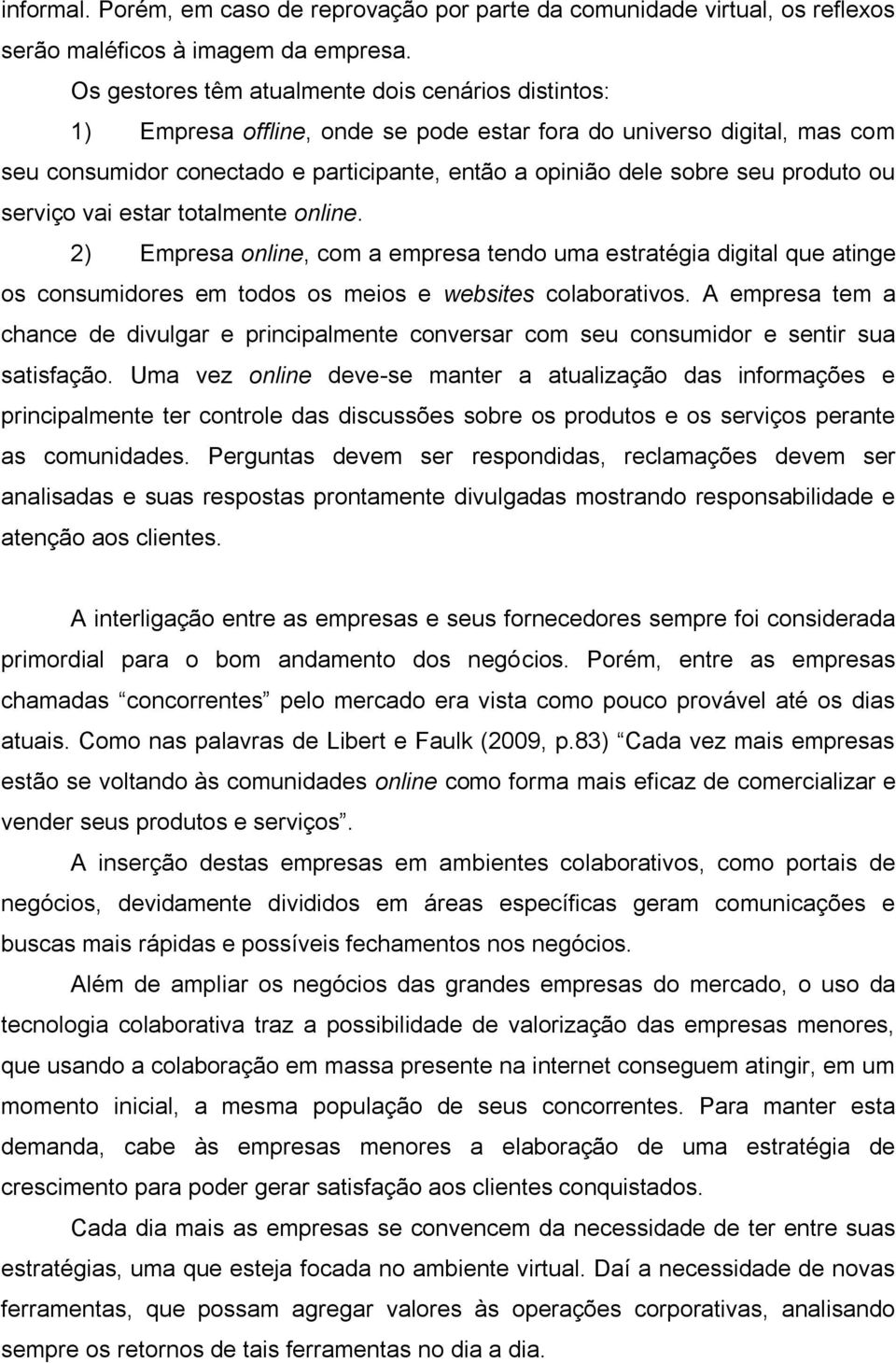 produto ou serviço vai estar totalmente online. 2) Empresa online, com a empresa tendo uma estratégia digital que atinge os consumidores em todos os meios e websites colaborativos.