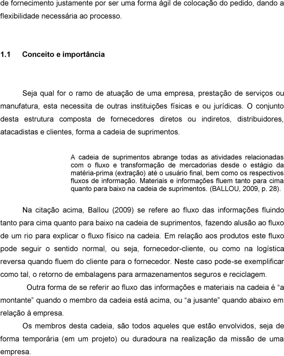 O conjunto desta estrutura composta de fornecedores diretos ou indiretos, distribuidores, atacadistas e clientes, forma a cadeia de suprimentos.