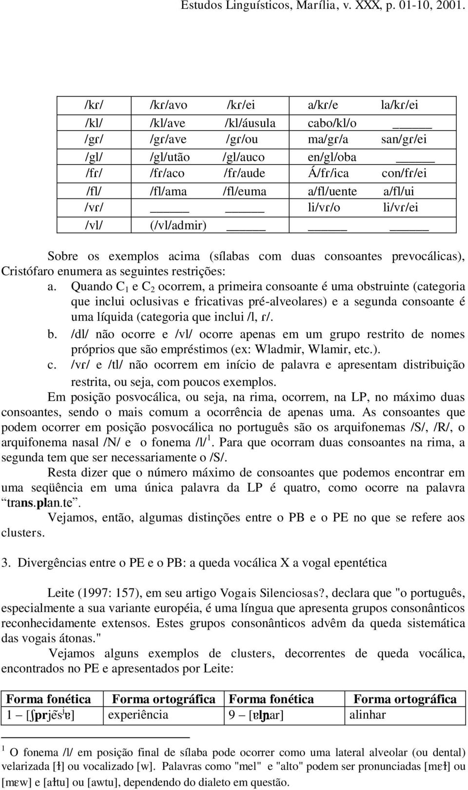 Quando C 1 e C 2 ocorrem, a primeira consoante é uma obstruinte (categoria que inclui oclusivas e fricativas pré-alveolares) e a segunda consoante é uma líquida (categoria que inclui /l, /. b.