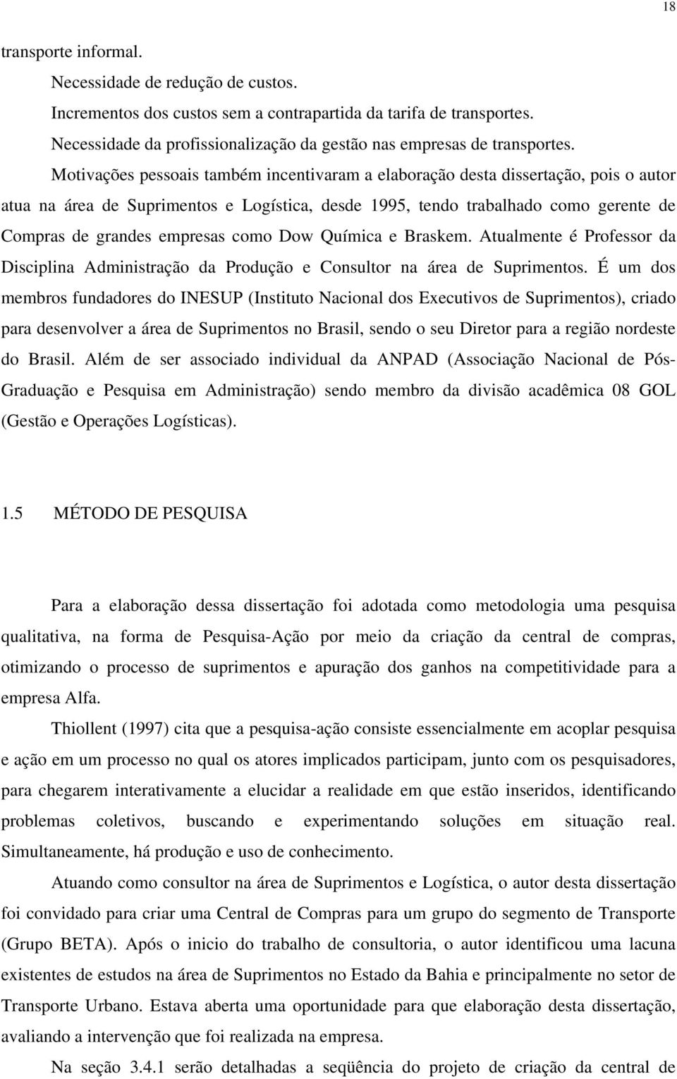 como Dow Química e Braskem. Atualmente é Professor da Disciplina Administração da Produção e Consultor na área de Suprimentos.