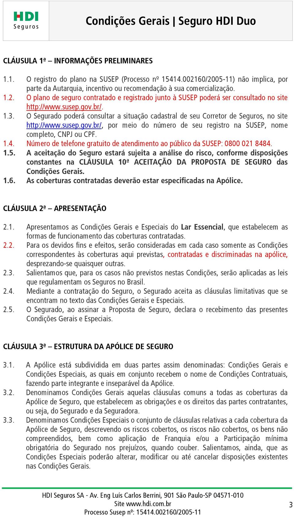 1.4. Número de telefone gratuito de atendimento ao público da SUSEP: 0800 021 8484. 1.5.