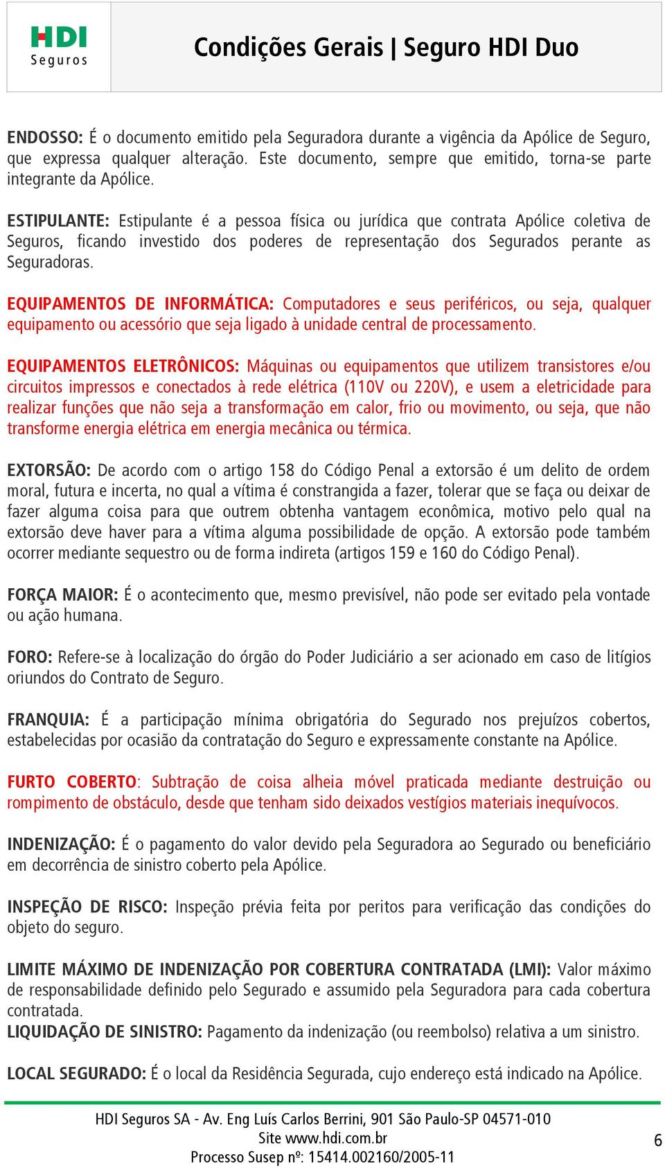 EQUIPAMENTOS DE INFORMÁTICA: Computadores e seus periféricos, ou seja, qualquer equipamento ou acessório que seja ligado à unidade central de processamento.