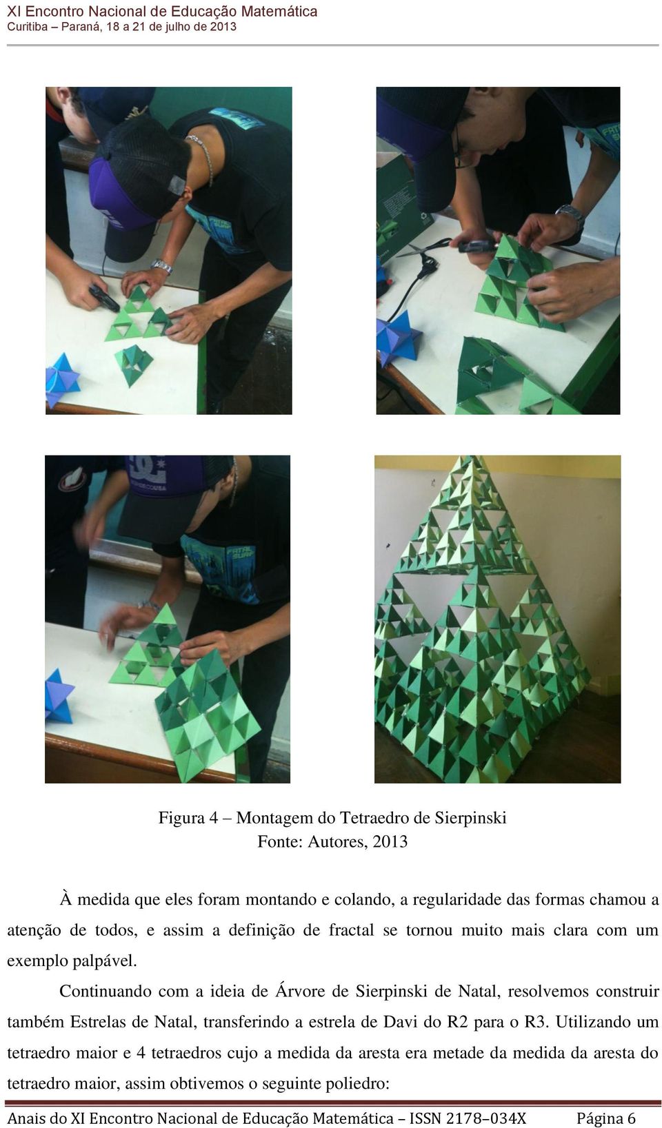 Continuando com a ideia de Árvore de Sierpinski de Natal, resolvemos construir também Estrelas de Natal, transferindo a estrela de Davi do R2 para o R3.