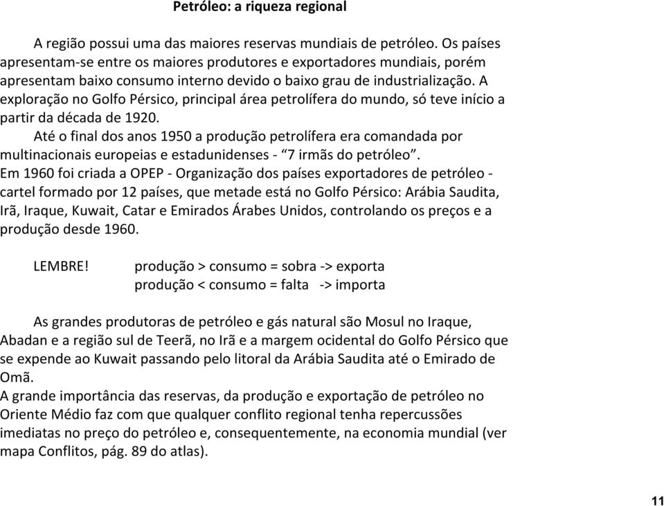 A exploração no Golfo Pérsico, principal área petrolífera do mundo, só teve início a partir da década de 1920.