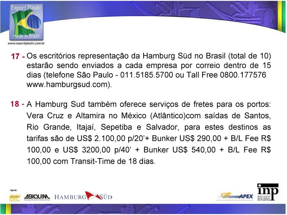 18 - A Hamburg Sud também oferece serviços de fretes para os portos: Vera Cruz e Altamira no México (Atlântico)com saídas de Santos, Rio Grande,