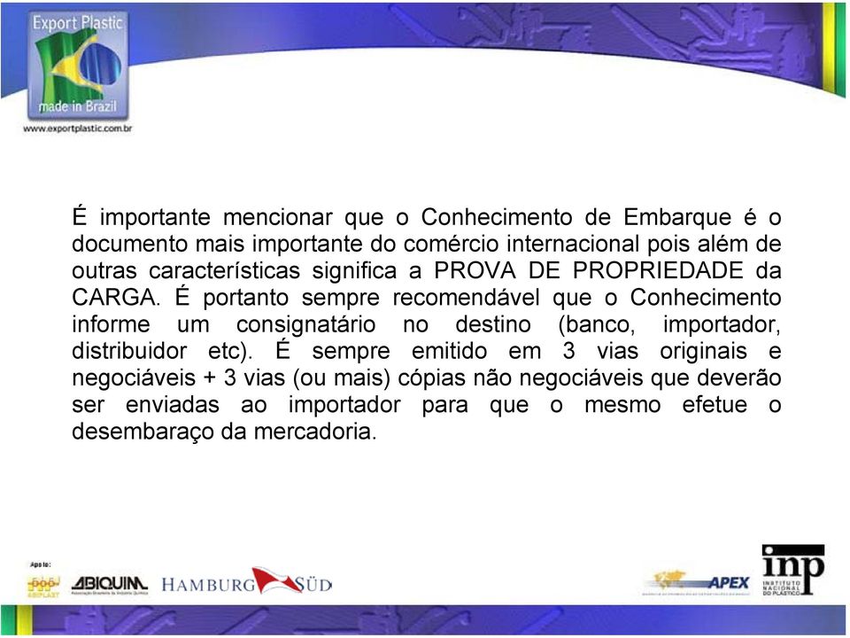 É portanto sempre recomendável que o Conhecimento informe um consignatário no destino (banco, importador, distribuidor etc).