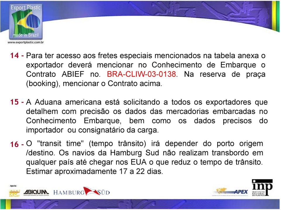 15-16 - A Aduana americana está solicitando a todos os exportadores que detalhem com precisão os dados das mercadorias embarcadas no Conhecimento Embarque, bem como os