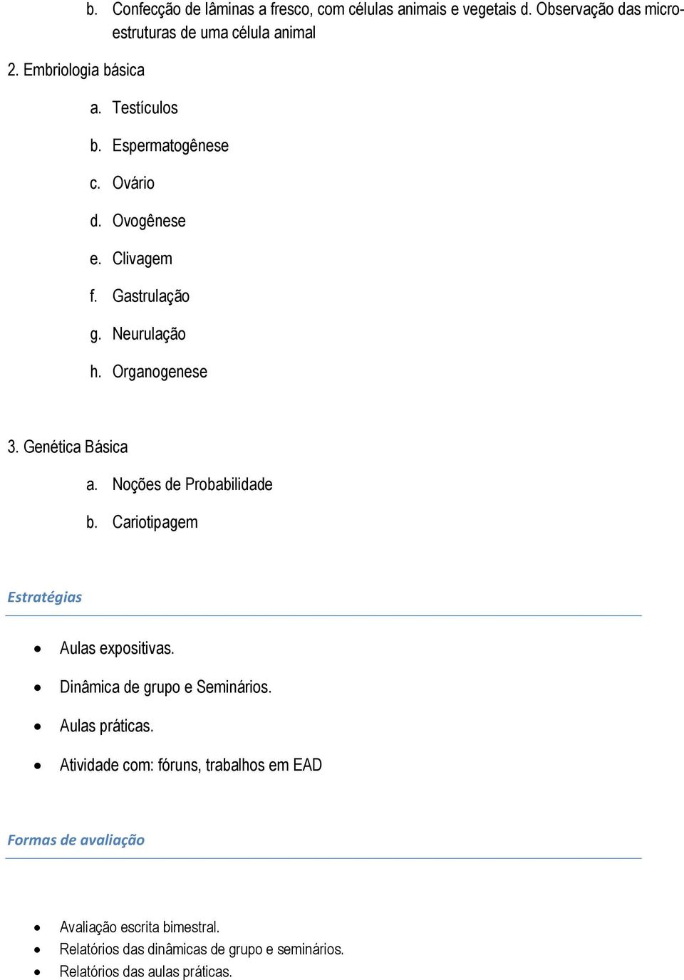 Neurulação h. Organogenese 3. Genética Básica a. Noções de Probabilidade b. Cariotipagem Estratégias Aulas expositivas.