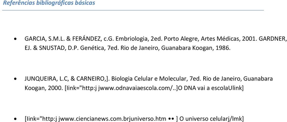 Rio de Janeiro, Guanabara Koogan, 1986. JUNQUEIRA, L.C, & CARNEIRO,]. Biologia Celular e Molecular, 7ed.