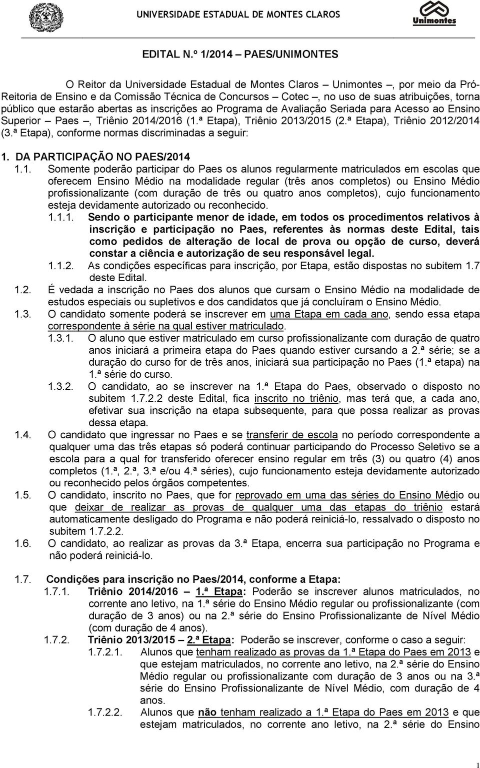 público que estarão abertas as inscrições ao Programa de Avaliação Seriada para Acesso ao Ensino Superior Paes, Triênio 2014/2016 (1.ª Etapa), Triênio 2013/2015 (2.ª Etapa), Triênio 2012/2014 (3.