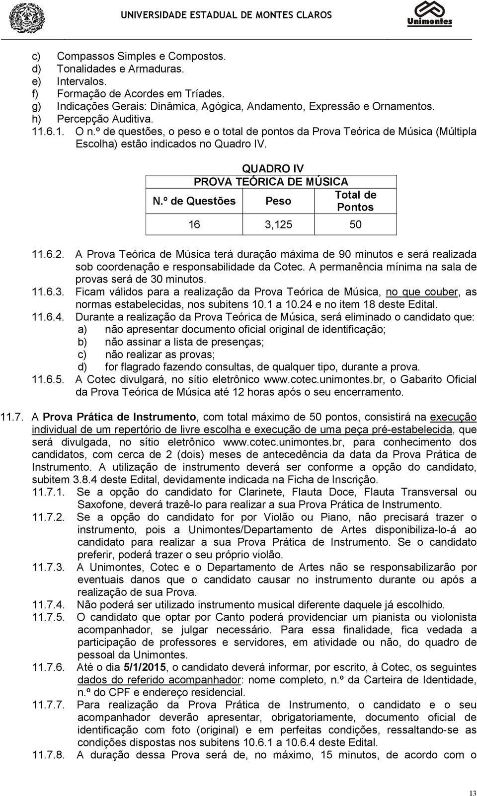 º de Questões Peso Pontos 16 3,125 50 11.6.2. A Prova Teórica de Música terá duração máxima de 90 minutos e será realizada sob coordenação e responsabilidade da Cotec.
