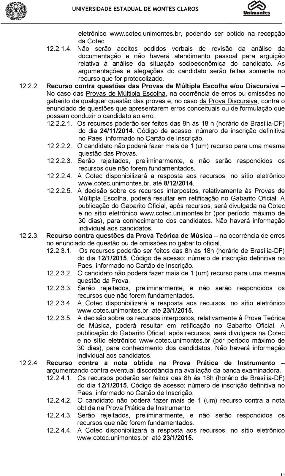 As argumentações e alegações do candidato serão feitas somente no recurso que for protocolizado. 12.