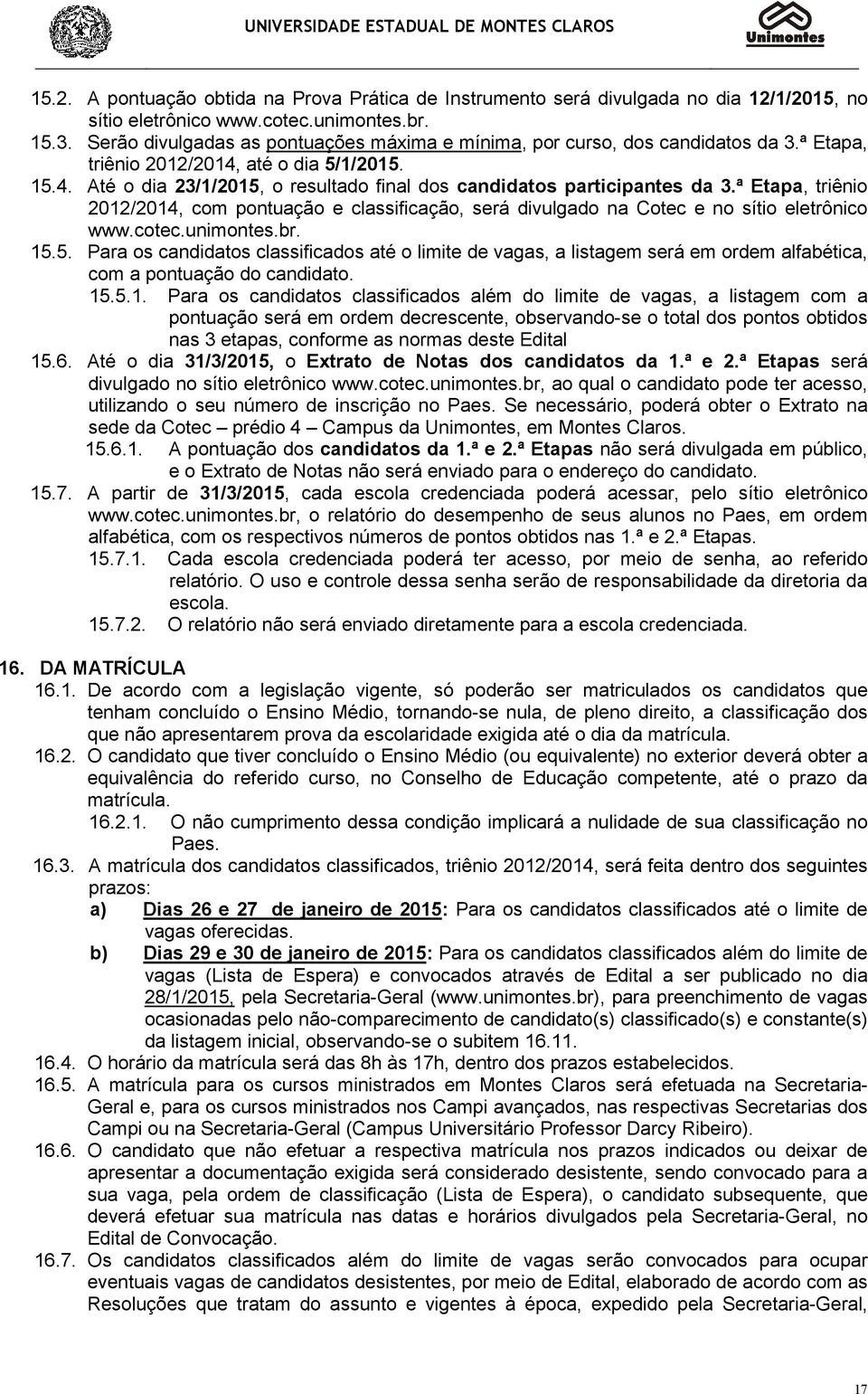 ª Etapa, triênio 2012/2014, com pontuação e classificação, será divulgado na Cotec e no sítio eletrônico www.cotec.unimontes.br. 15.