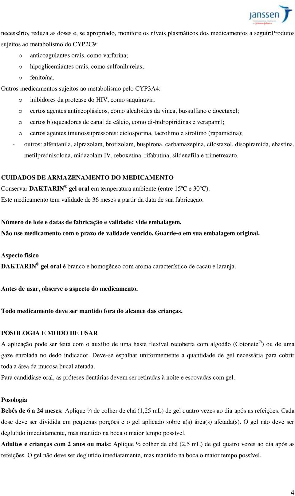 Outros medicamentos sujeitos ao metabolismo pelo CYP3A4: o inibidores da protease do HIV, como saquinavir, o certos agentes antineoplásicos, como alcaloides da vinca, bussulfano e docetaxel; o certos