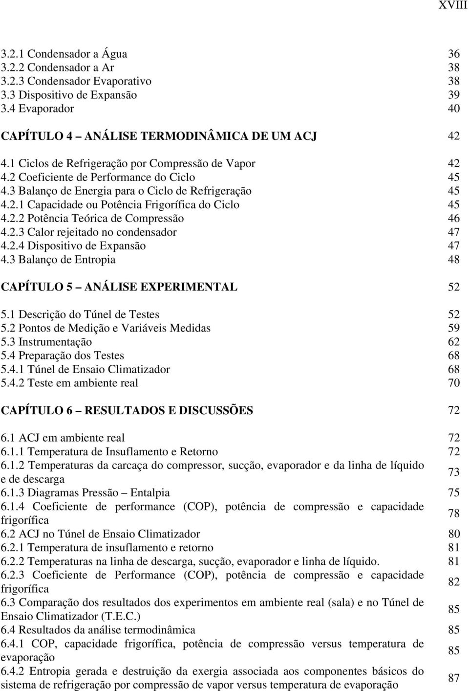 2.2 Potência Teórica de Compressão 46 4.2.3 Calor rejeitado no condensador 47 4.2.4 Dispositivo de Expansão 47 4.3 Balanço de Entropia 48 CAPÍTULO 5 ANÁLISE EXPERIMENTAL 52 5.