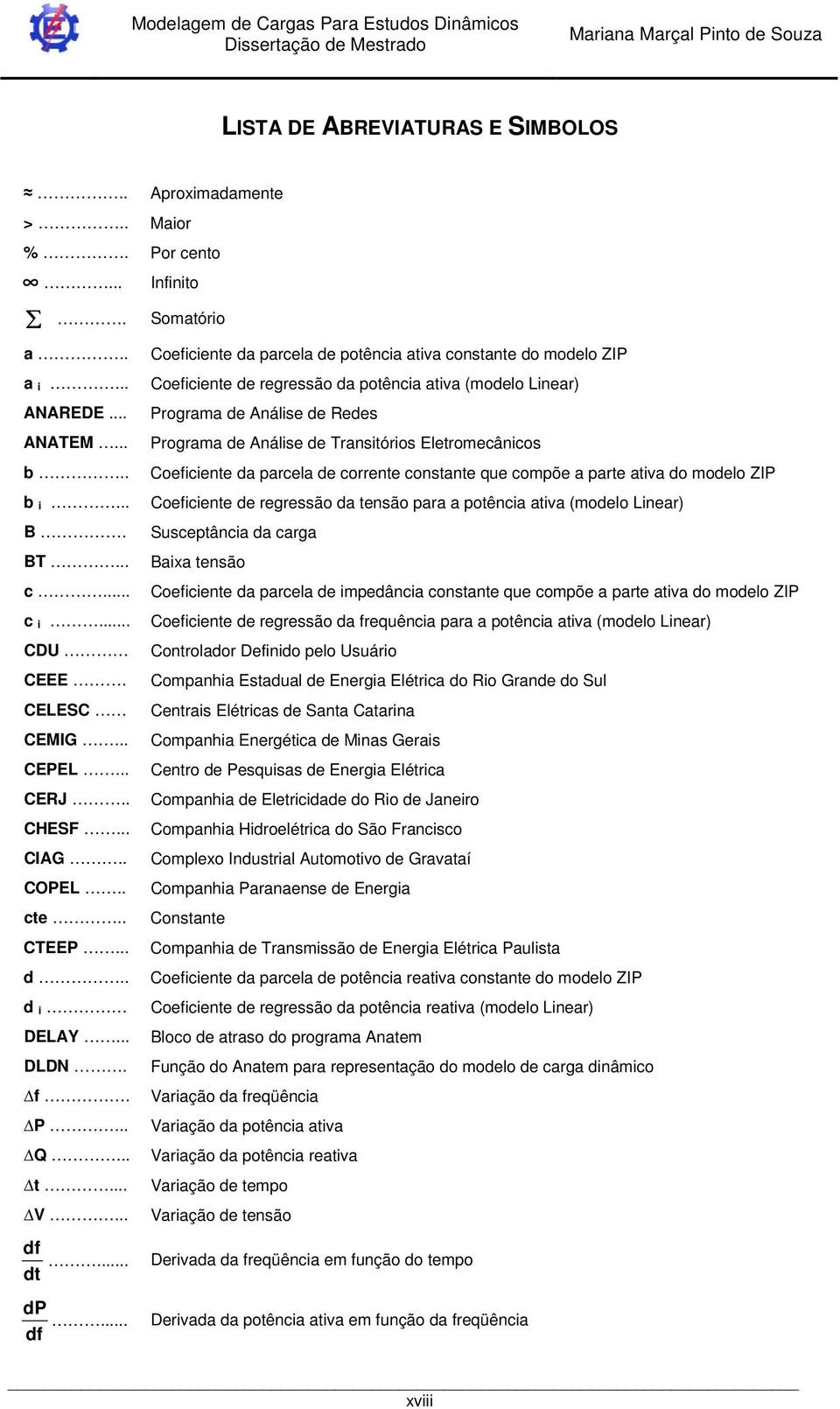 .. Infinito Somatório Coeficiente da parcela de potência ativa constante do modelo ZIP Coeficiente de regressão da potência ativa (modelo Linear) Programa de Análise de Redes Programa de Análise de