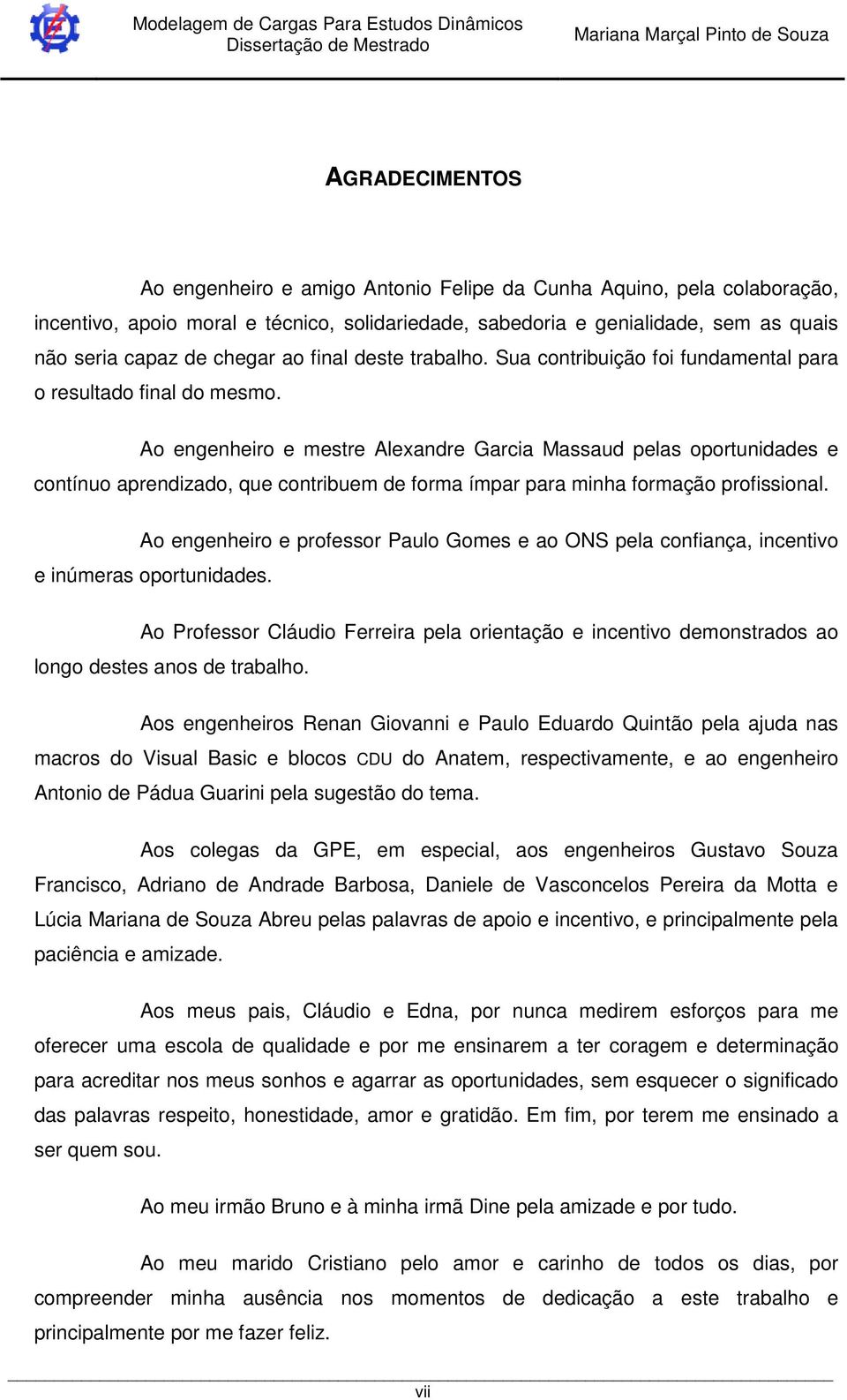 Ao engenheiro e mestre Alexandre Garcia Massaud pelas oportunidades e contínuo aprendizado, que contribuem de forma ímpar para minha formação profissional.