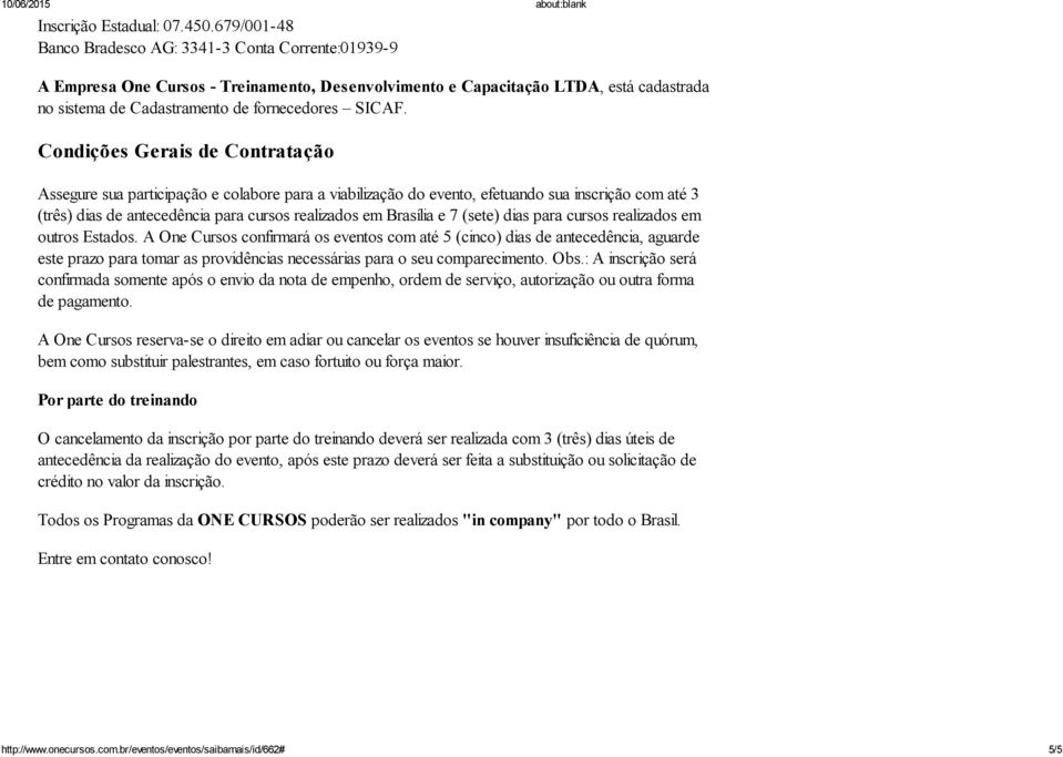 Condições Gerais de Contratação Assegure sua participação e colabore para a viabilização do evento, efetuando sua inscrição com até 3 (três) dias de antecedência para cursos realizados em Brasília e