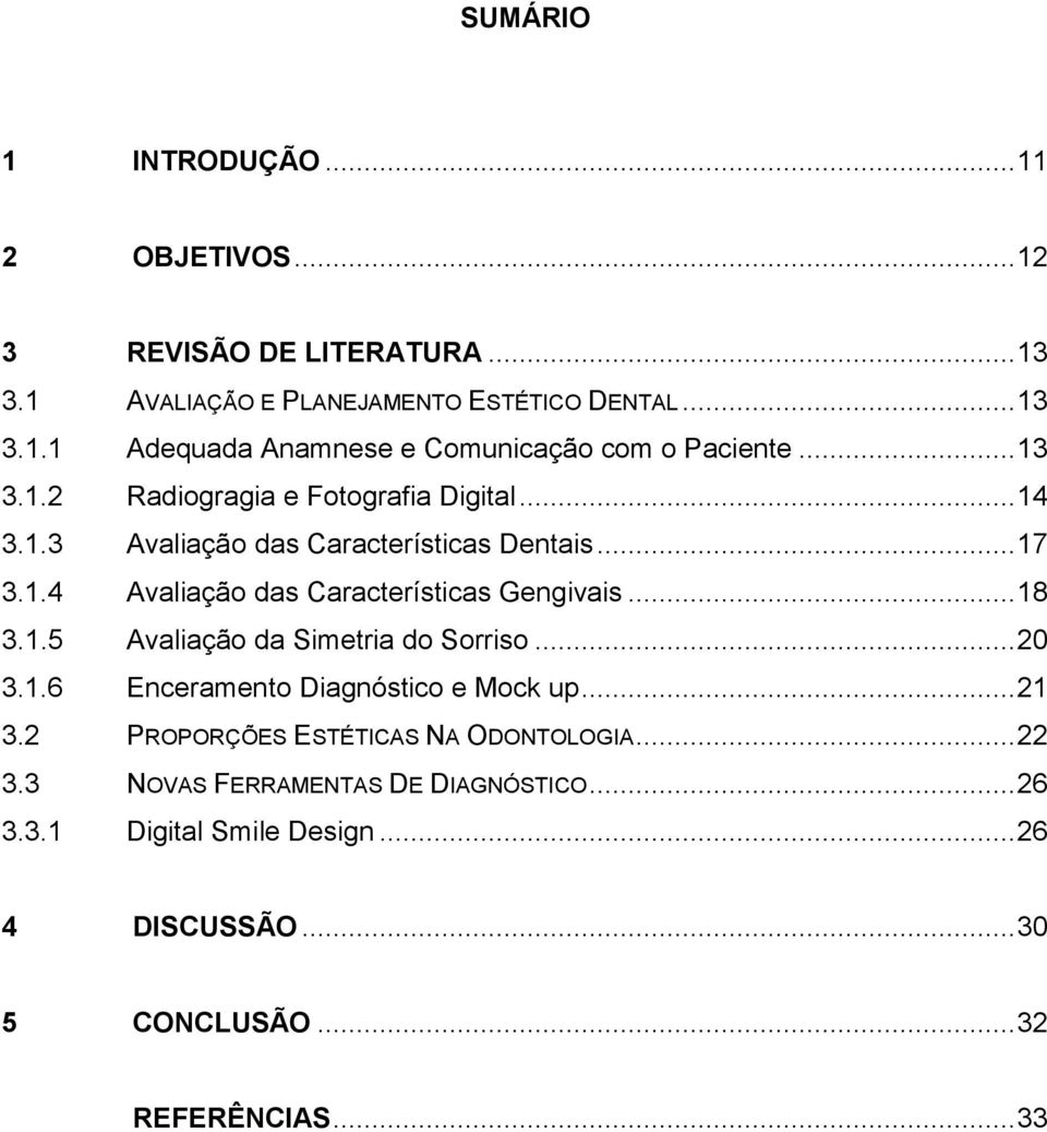 .. 18 3.1.5 Avaliação da Simetria do Sorriso... 20 3.1.6 Enceramento Diagnóstico e Mock up... 21 3.2 PROPORÇÕES ESTÉTICAS NA ODONTOLOGIA... 22 3.