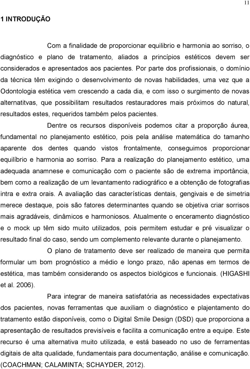 Por parte dos profissionais, o domínio da técnica têm exigindo o desenvolvimento de novas habilidades, uma vez que a Odontologia estética vem crescendo a cada dia, e com isso o surgimento de novas