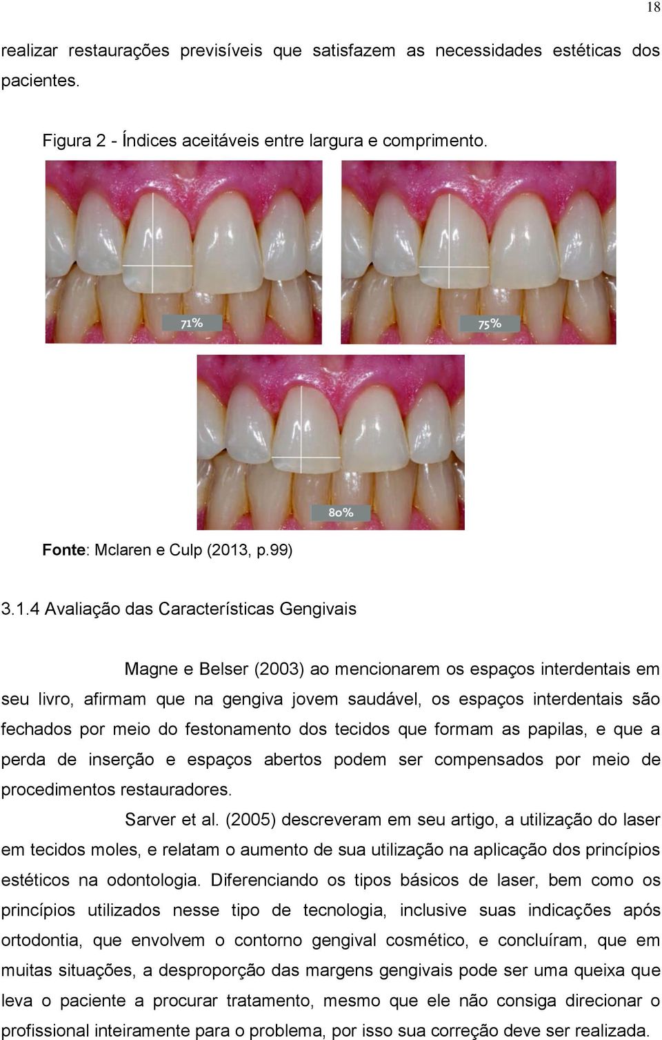 do festonamento dos tecidos que formam as papilas, e que a perda de inserção e espaços abertos podem ser compensados por meio de procedimentos restauradores. Sarver et al.