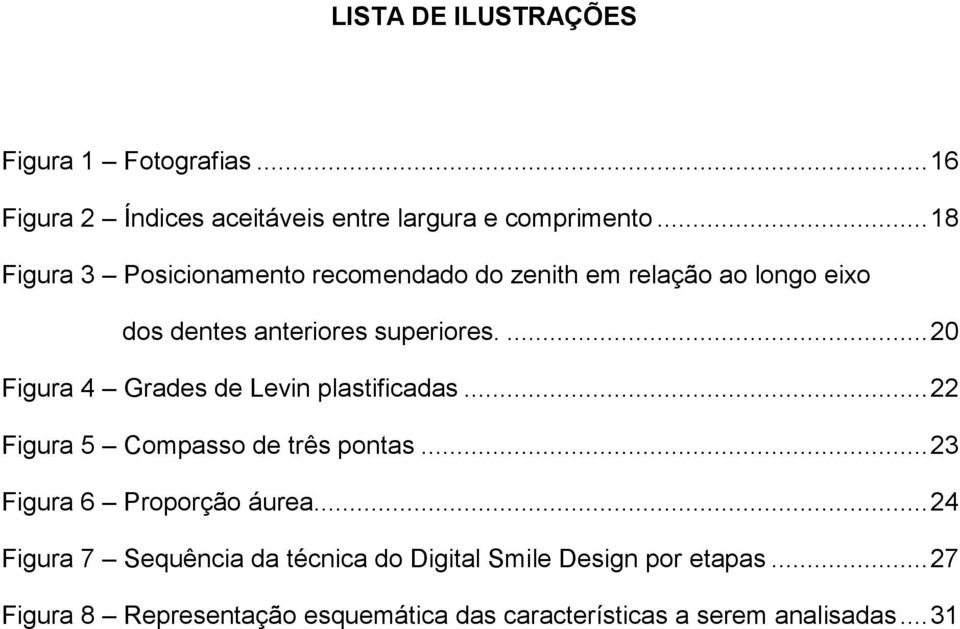 ... 20 Figura 4 Grades de Levin plastificadas... 22 Figura 5 Compasso de três pontas... 23 Figura 6 Proporção áurea.