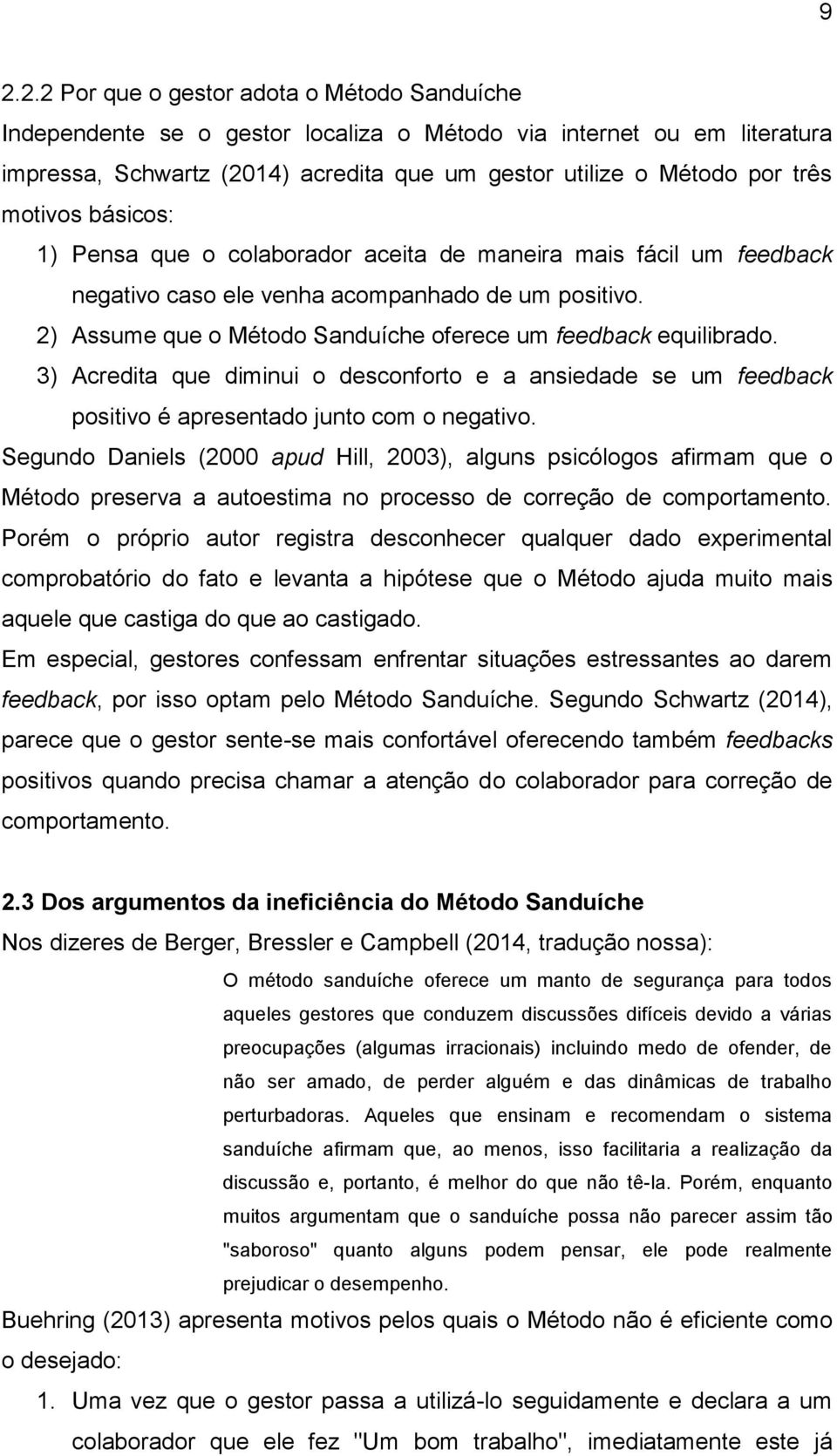 2) Assume que o Método Sanduíche oferece um feedback equilibrado. 3) Acredita que diminui o desconforto e a ansiedade se um feedback positivo é apresentado junto com o negativo.