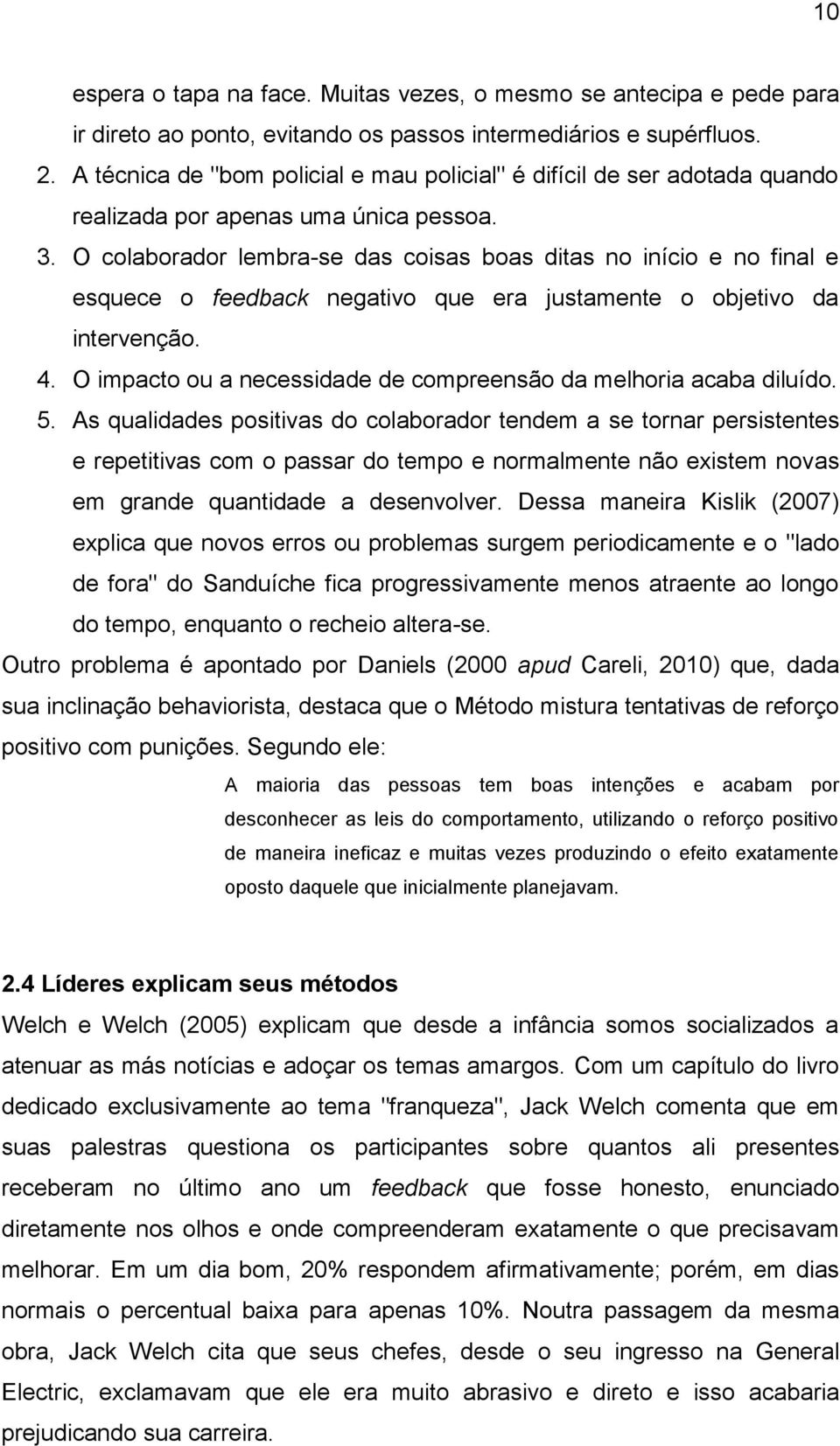 O colaborador lembra-se das coisas boas ditas no início e no final e esquece o feedback negativo que era justamente o objetivo da intervenção. 4.