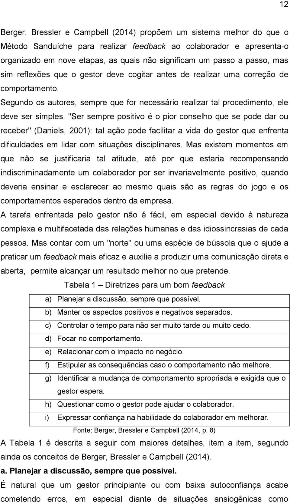 Segundo os autores, sempre que for necessário realizar tal procedimento, ele deve ser simples.